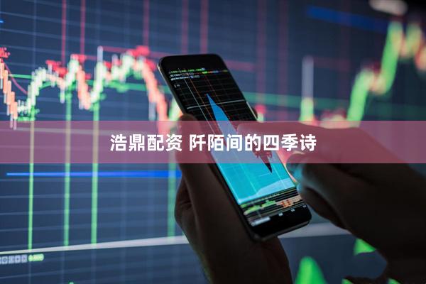 浩鼎配资 阡陌间的四季诗